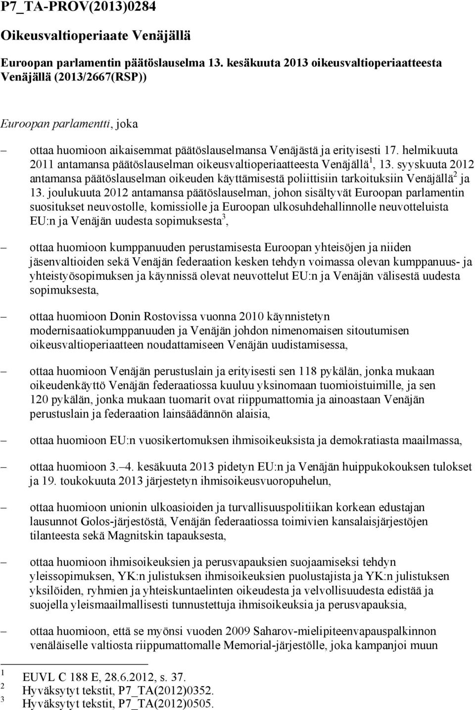 helmikuuta 2011 antamansa päätöslauselman oikeusvaltioperiaatteesta Venäjällä 1, 13. syyskuuta 2012 antamansa päätöslauselman oikeuden käyttämisestä poliittisiin tarkoituksiin Venäjällä 2 ja 13.