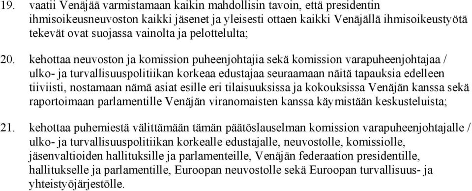 kehottaa neuvoston ja komission puheenjohtajia sekä komission varapuheenjohtajaa / ulko- ja turvallisuuspolitiikan korkeaa edustajaa seuraamaan näitä tapauksia edelleen tiiviisti, nostamaan nämä