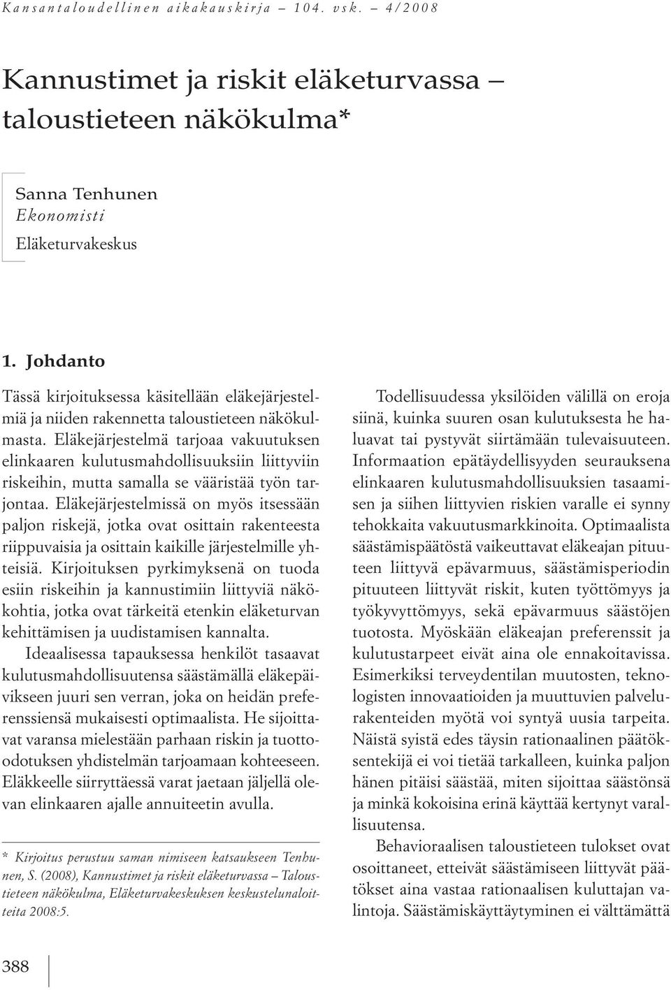 eläkejärjestelmä tarjoaa vakuutuksen elinkaaren kulutusmahdollisuuksiin liittyviin riskeihin, mutta samalla se vääristää työn tarjontaa.