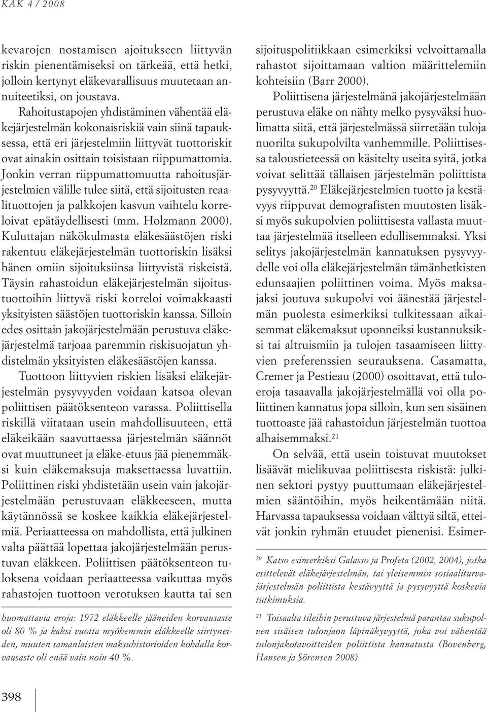 jonkin verran riippumattomuutta rahoitusjärjestelmien välille tulee siitä,että sijoitusten reaalituottojen ja palkkojen kasvun vaihtelu korreloivat epätäydellisesti (mm. holzmann 2000).