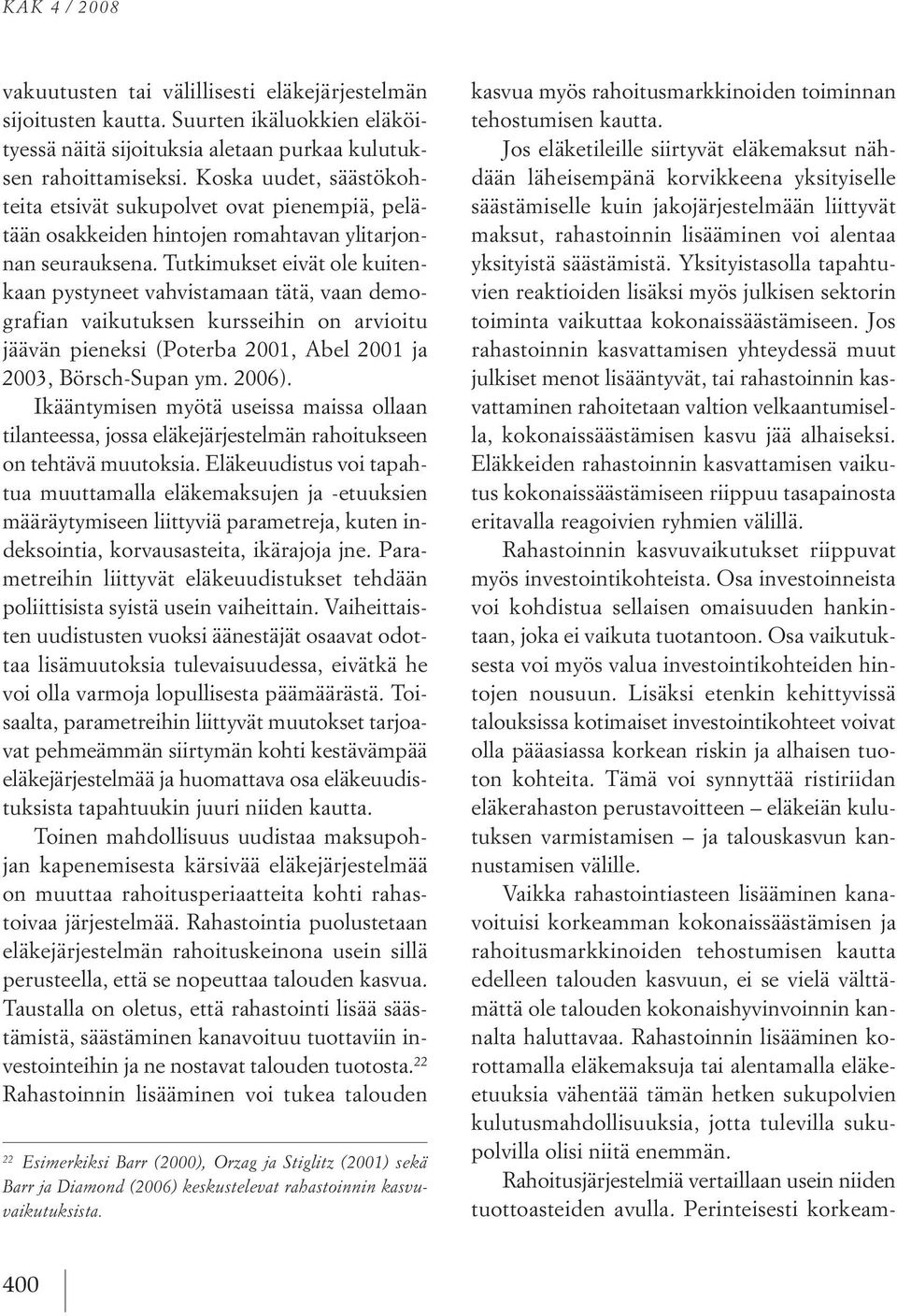 tutkimukset eivät olekuitenkaan pystyneet vahvistamaan tätä, vaan demogra ian vaikutuksen kursseihin on arvioitu jäävän pieneksi (poterba 2001, Abel 2001 ja 2003, Börsch supan ym. 2006).