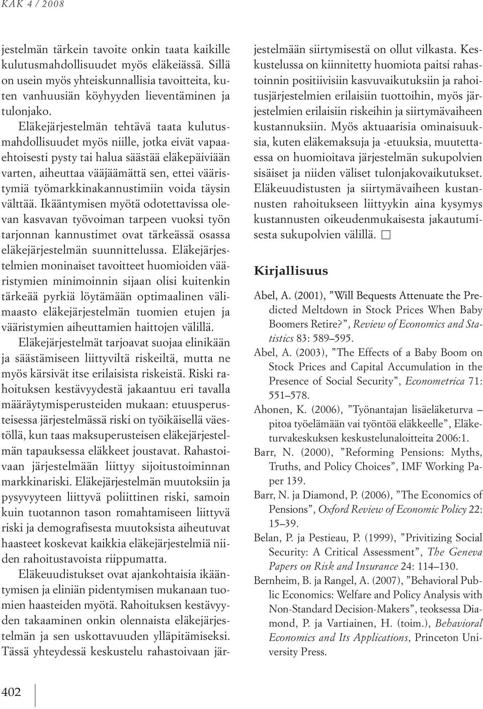 eläkejärjestelmän tehtävä taata kulutusmahdollisuudet myös niille, jotka eivät vapaaehtoisesti pysty tai halua säästää eläkepäiviään varten, aiheuttaa vääjäämättä sen, ettei vääristymiä