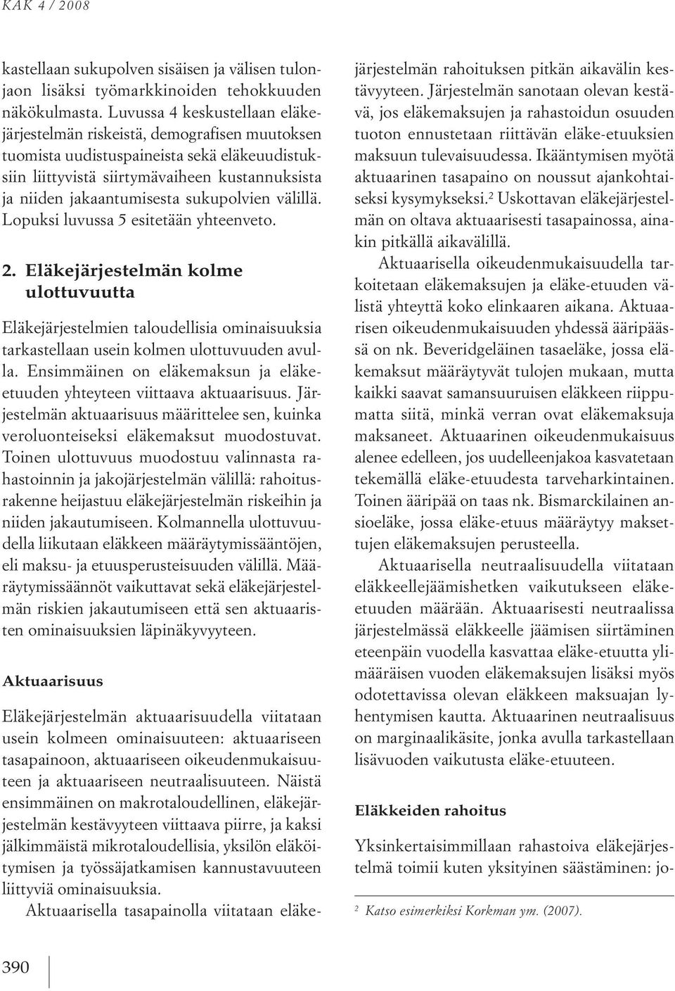 sukupolvien välillä. Lopuksi luvussa 5esitetään yhteenveto. 2. Eläkejärjestelmän kolme ulottuvuutta eläkejärjestelmien taloudellisia ominaisuuksia tarkastellaan usein kolmen ulottuvuuden avulla.