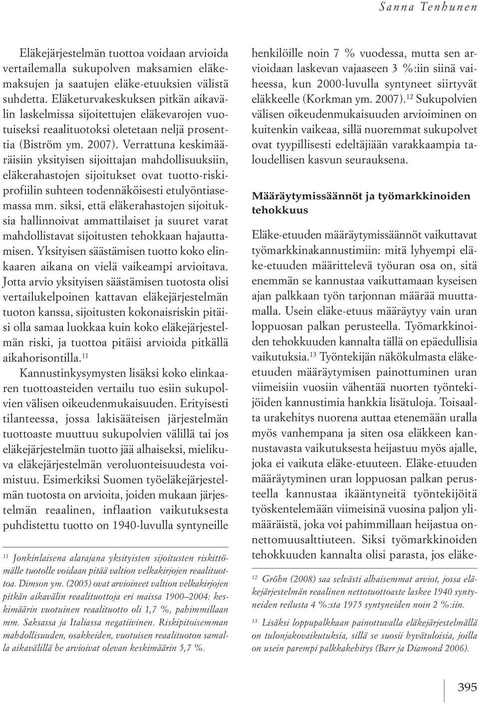 Verrattuna keskimääräisiin yksityisen sijoittajan mahdollisuuksiin, eläkerahastojen sijoitukset ovat tuotto riskipro iilin suhteen todennäköisesti etulyöntiasemassa mm.