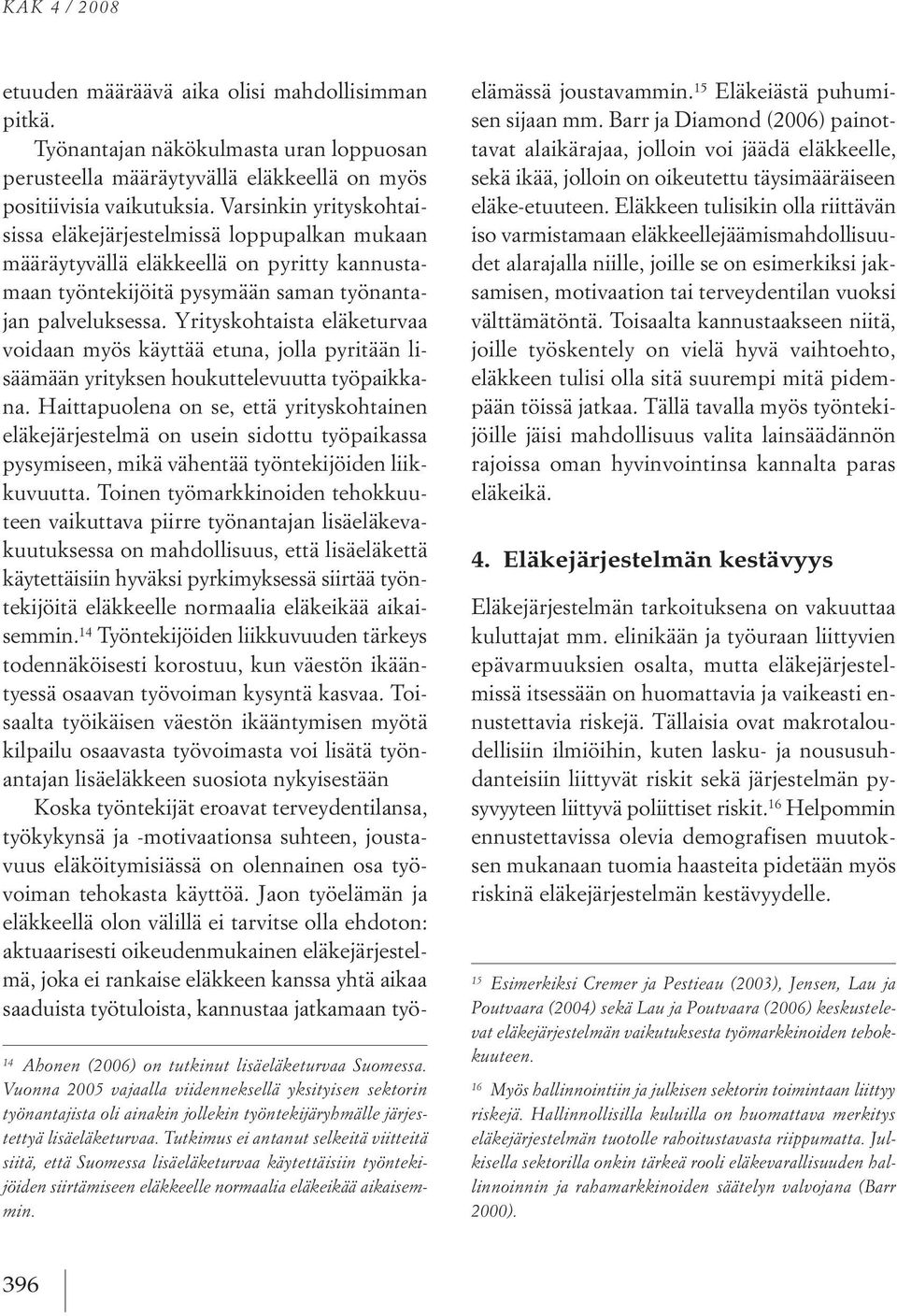 Tutkimus ei antanut selkeitä viitteitä siitä, että Suomessa lisäeläketurvaa käytettäisiin työntekijöiden siirtämiseen eläkkeelle normaalia eläkeikää aikaisemmin.