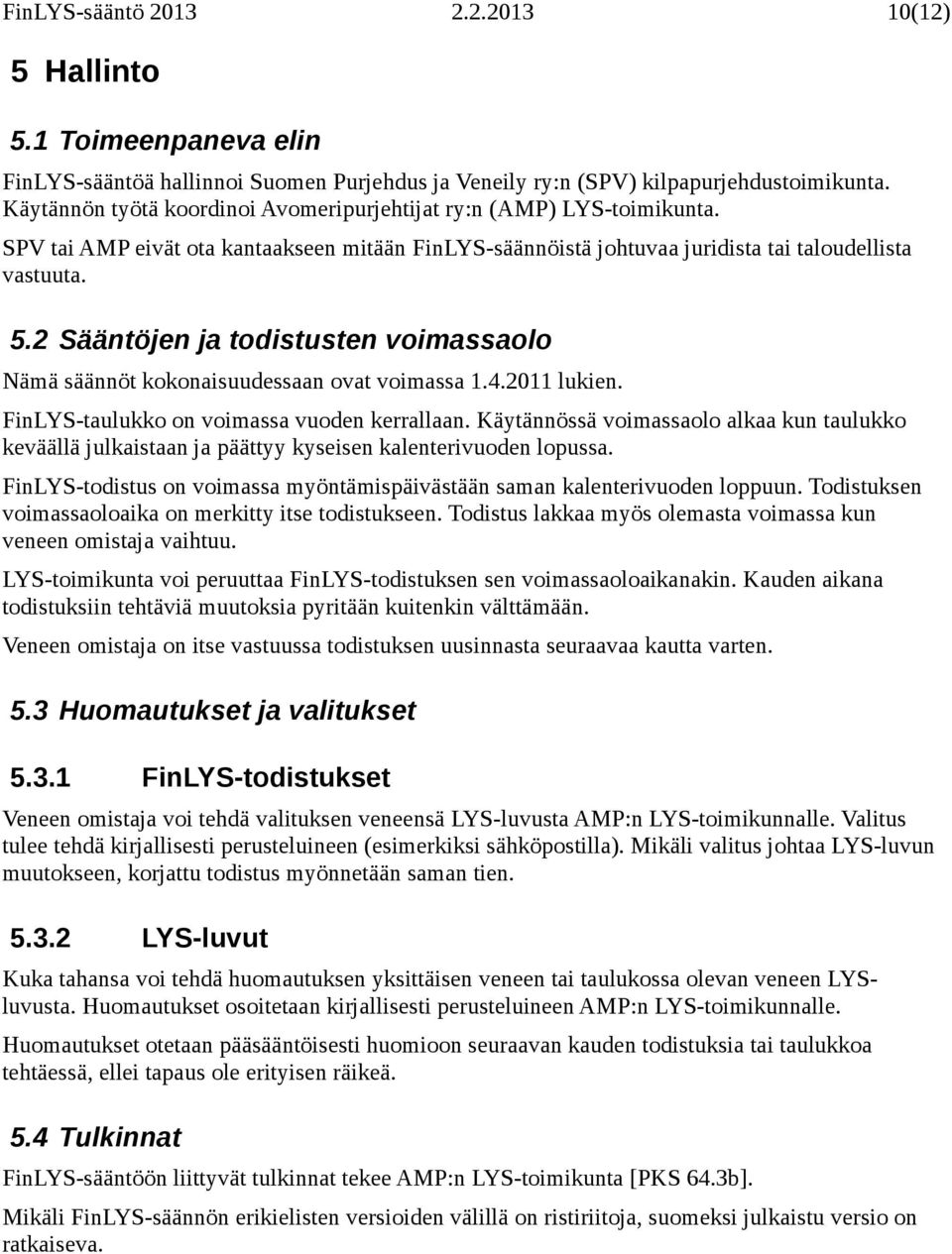 2 Sääntöjen ja todistusten voimassaolo Nämä säännöt kokonaisuudessaan ovat voimassa 1.4.2011 lukien. FinLYS-taulukko on voimassa vuoden kerrallaan.