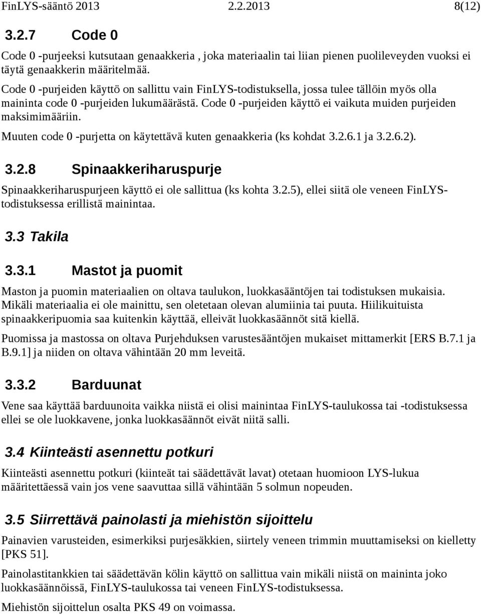 Code 0 -purjeiden käyttö ei vaikuta muiden purjeiden maksimimääriin. Muuten code 0 -purjetta on käytettävä kuten genaakkeria (ks kohdat 3.2.