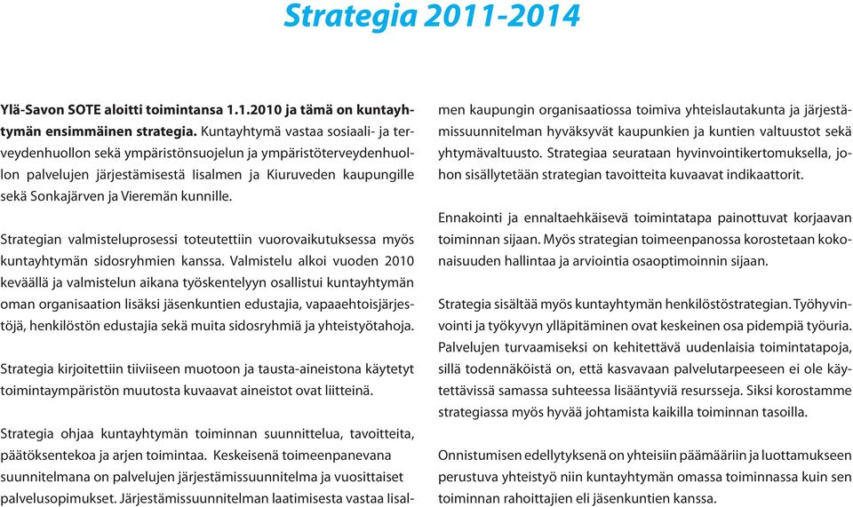 kunnille. Strategian valmisteluprosessi toteutettiin vuorovaikutuksessa myös kuntayhtymän sidosryhmien kanssa.