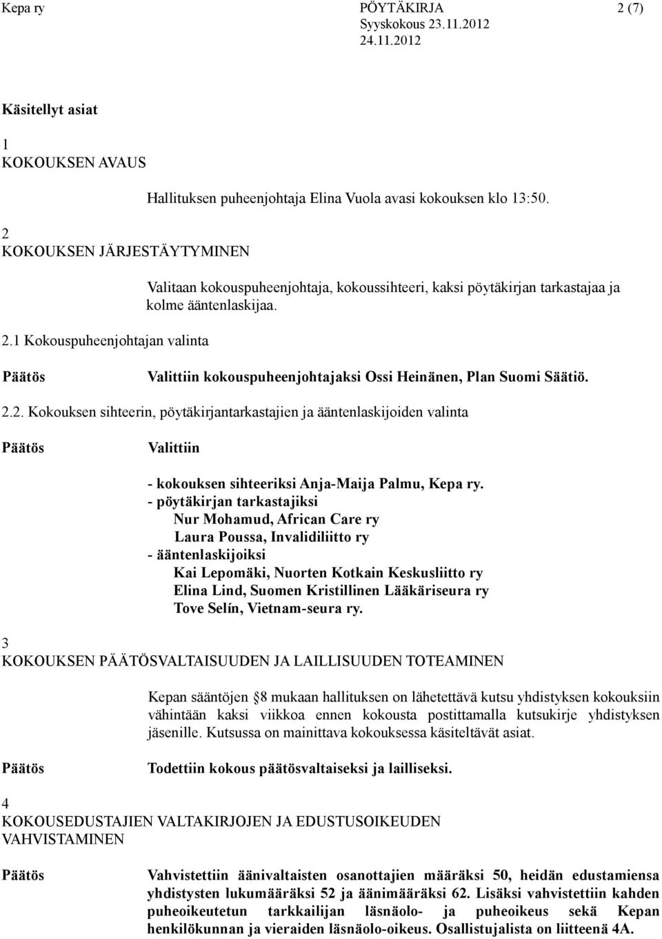 2. Kokouksen sihteerin, pöytäkirjantarkastajien ja ääntenlaskijoiden valinta Valittiin - kokouksen sihteeriksi Anja-Maija Palmu, Kepa ry.