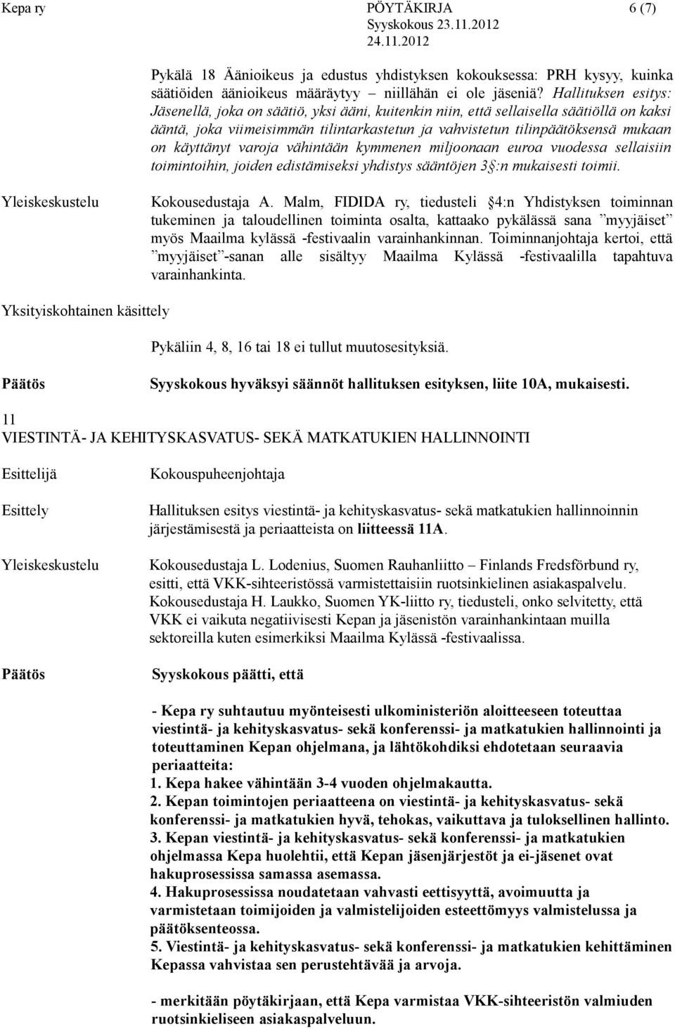 käyttänyt varoja vähintään kymmenen miljoonaan euroa vuodessa sellaisiin toimintoihin, joiden edistämiseksi yhdistys sääntöjen 3 :n mukaisesti toimii. Yleiskeskustelu Kokousedustaja A.