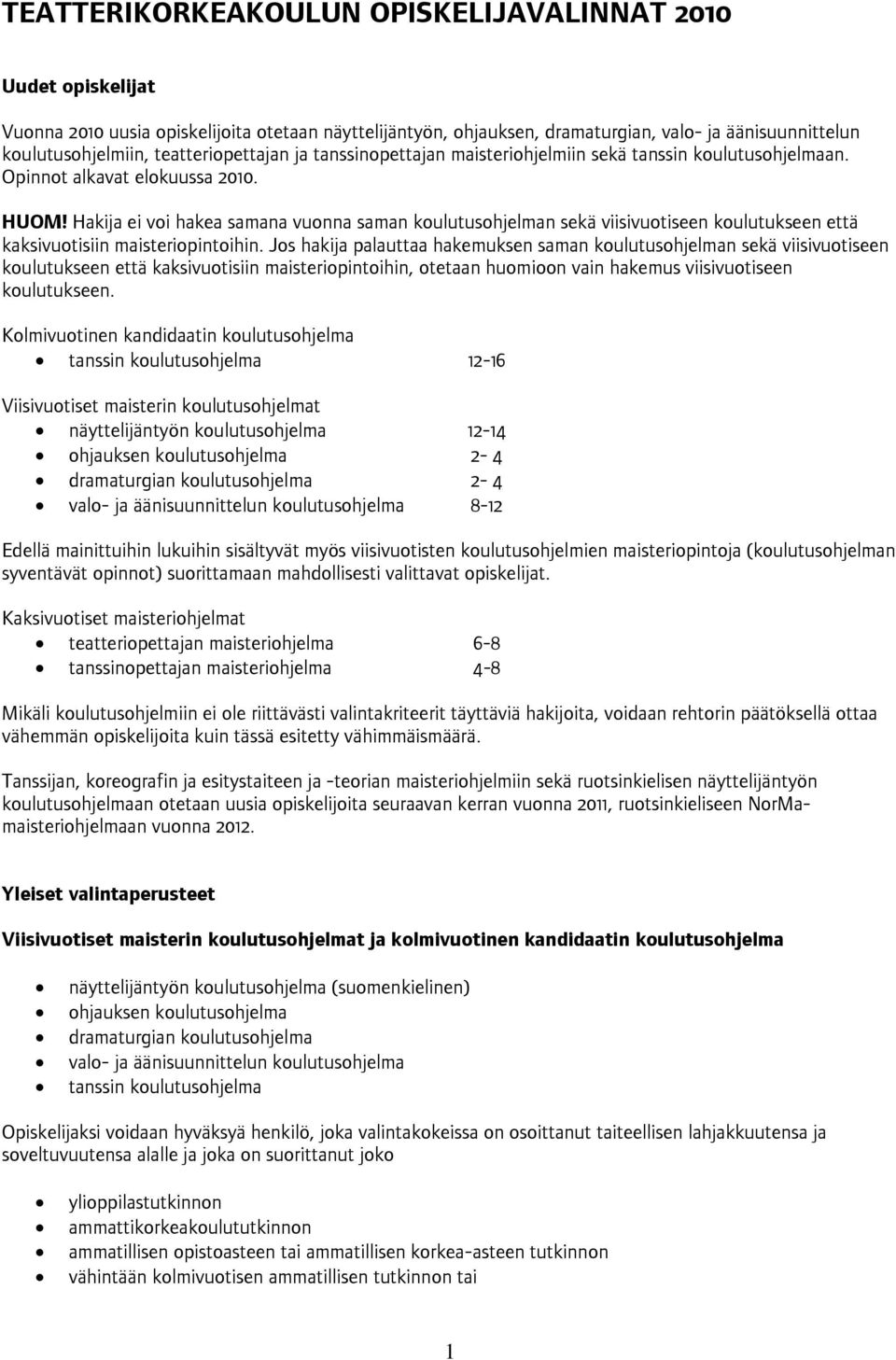 Hakija ei voi hakea samana vuonna saman koulutusohjelman sekä viisivuotiseen koulutukseen että kaksivuotisiin maisteriopintoihin.