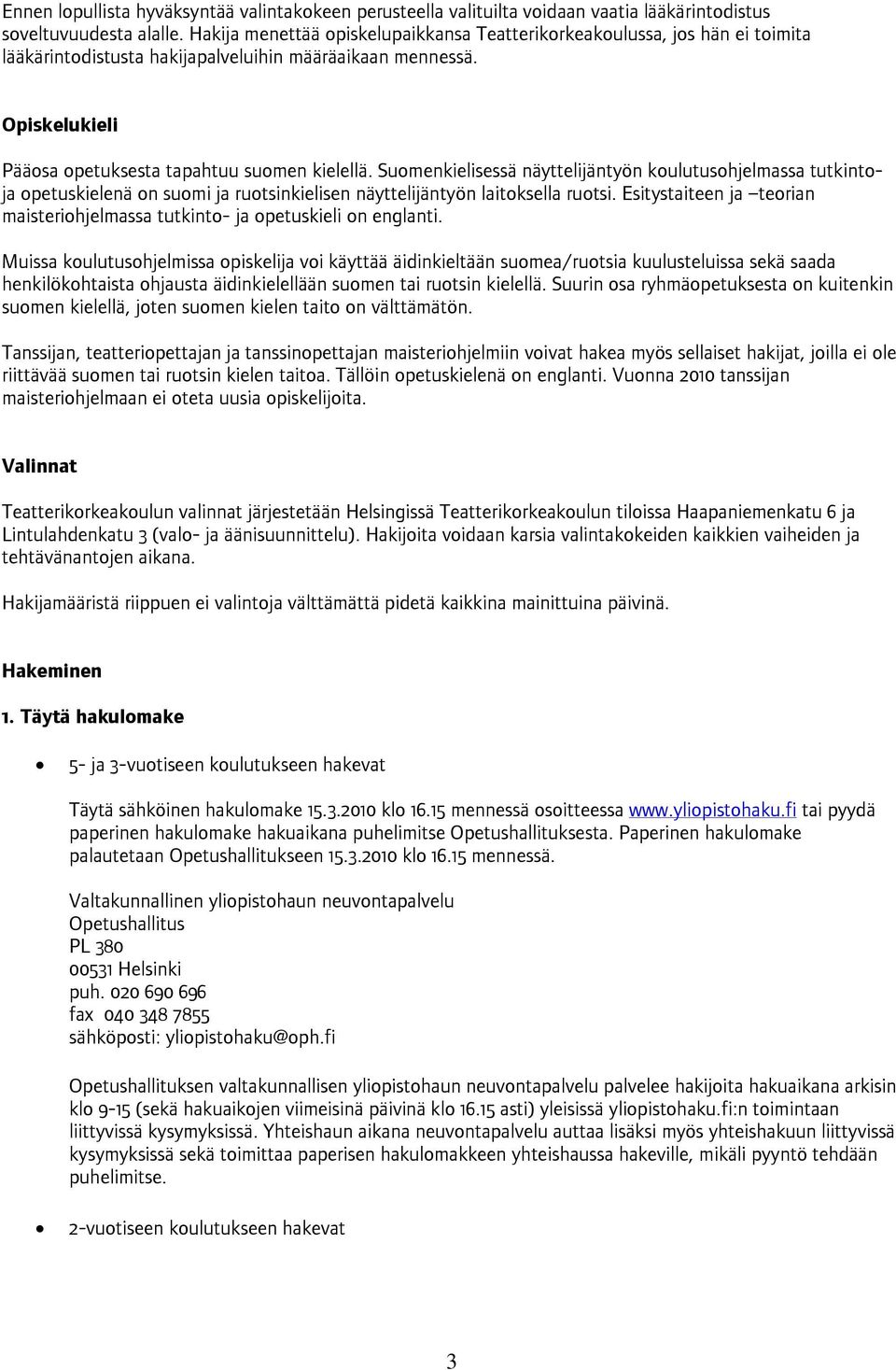 Suomenkielisessä näyttelijäntyön koulutusohjelmassa tutkintoja opetuskielenä on suomi ja ruotsinkielisen näyttelijäntyön laitoksella ruotsi.