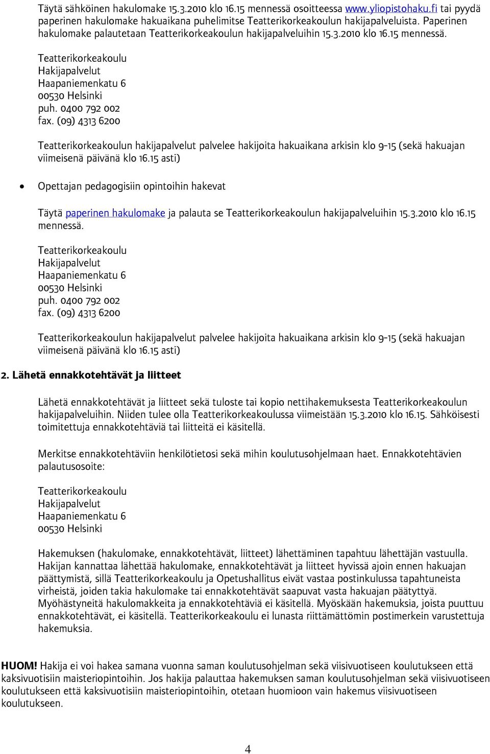 (09) 4313 6200 n hakijapalvelut palvelee hakijoita hakuaikana arkisin klo 9-15 (sekä hakuajan viimeisenä päivänä klo 16.