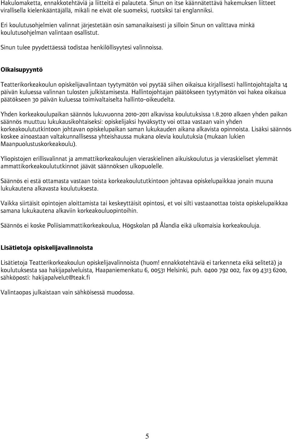 Sinun tulee pyydettäessä todistaa henkilöllisyytesi valinnoissa.
