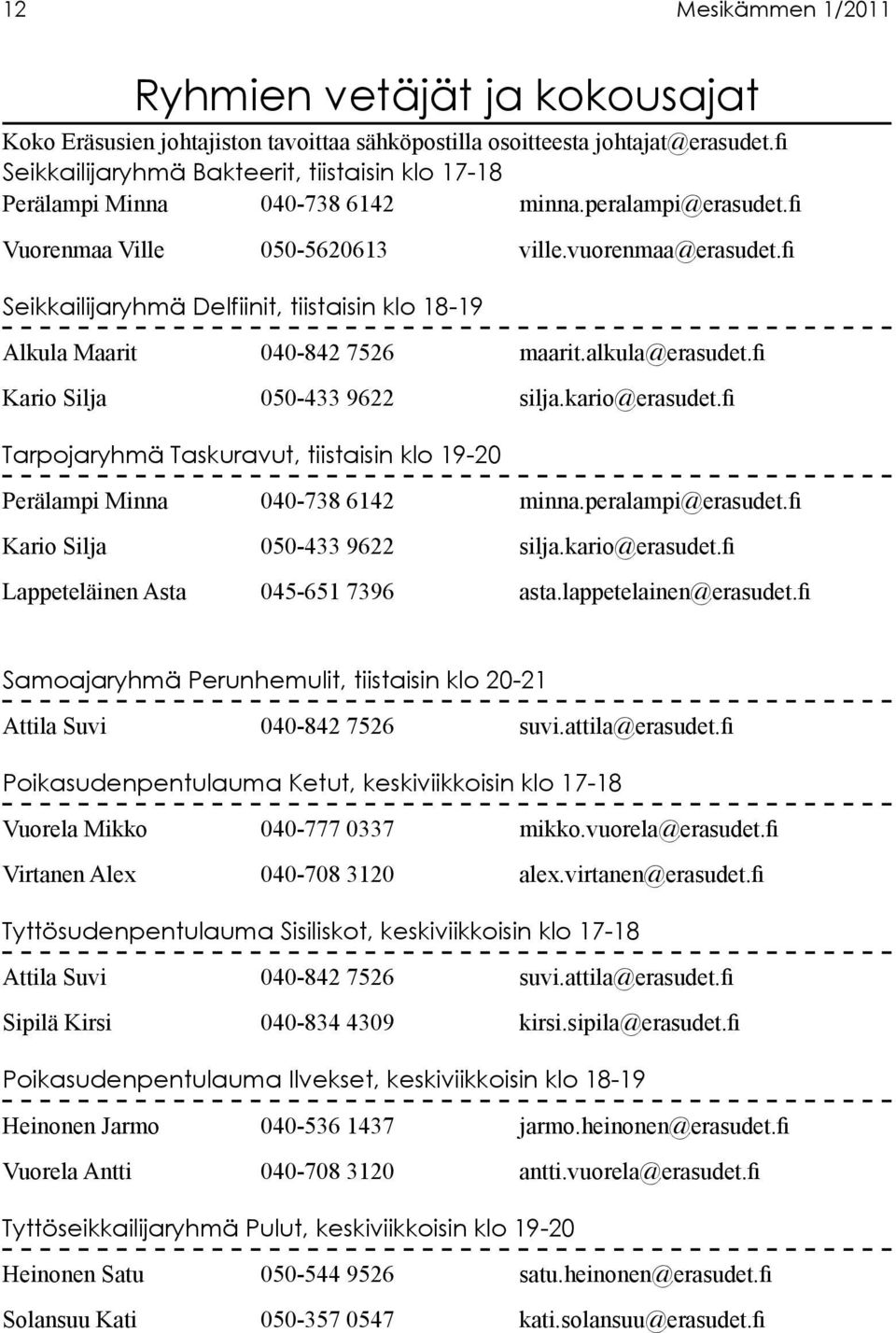 fi Seikkailijaryhmä Delfiinit, tiistaisin klo 18-19 Alkula Maarit 040-842 7526 maarit.alkula@erasudet.fi Kario Silja 050-433 9622 silja.kario@erasudet.