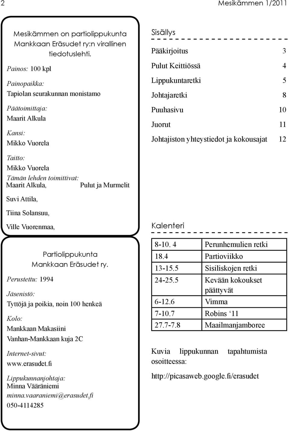 Juorut 11 Johtajiston yhteystiedot ja kokousajat 12 Taitto: Mikko Vuorela Tämän lehden toimittivat: Maarit Alkula, Pulut ja Murmelit Suvi Attila, Tiina Solansuu, Ville Vuorenmaa, Perustettu: 1994