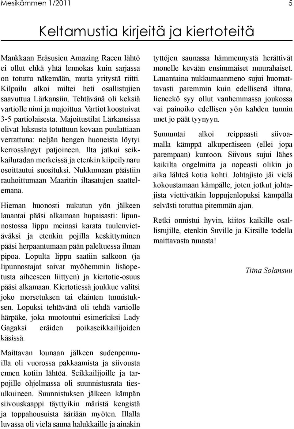 Majoitustilat Lärkansissa olivat luksusta totuttuun kovaan puulattiaan verrattuna: neljän hengen huoneista löytyi kerrossängyt patjoineen.