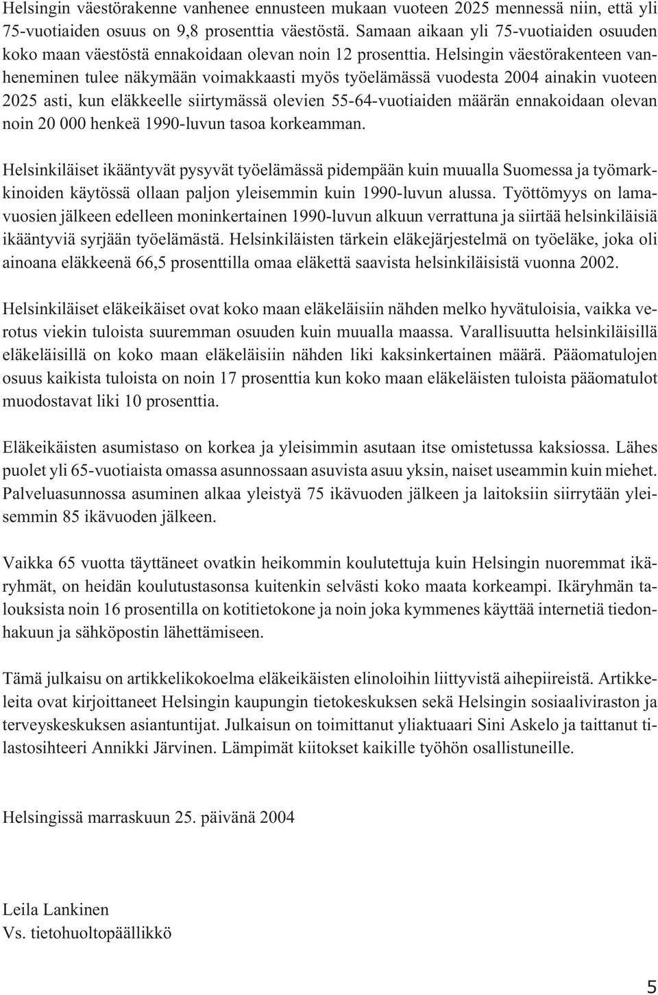 Helsingin väestörakenteen vanheneminen tulee näkymään voimakkaasti myös työelämässä vuodesta 2004 ainakin vuoteen 2025 asti, kun eläkkeelle siirtymässä olevien 55-64-vuotiaiden määrän ennakoidaan