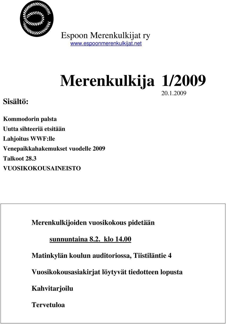 2009 Kommodorin palsta Uutta sihteeriä etsitään Lahjoitus WWF:lle Venepaikkahakemukset vuodelle 2009