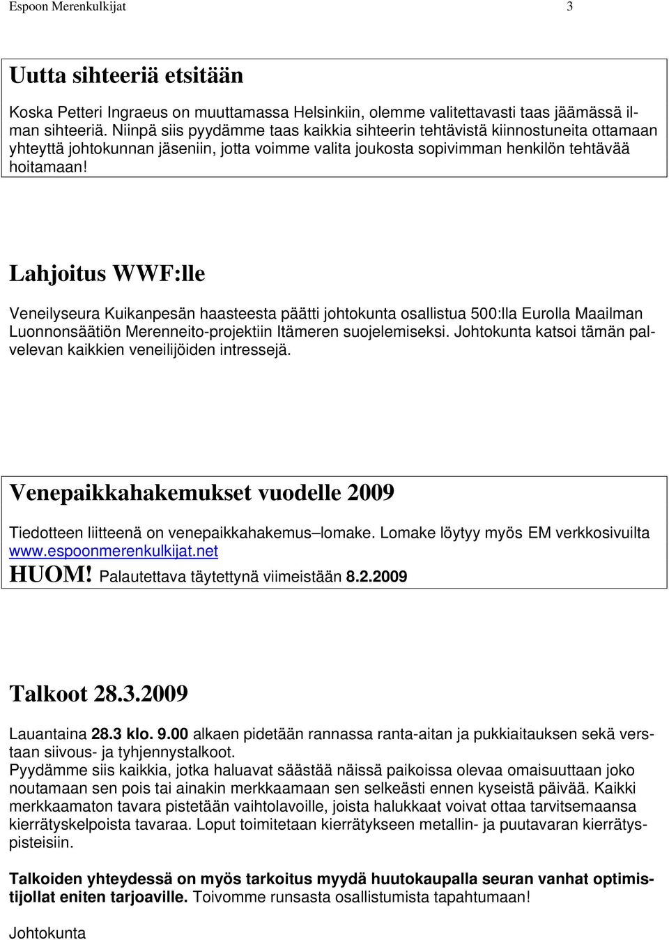 Lahjoitus WWF:lle Veneilyseura Kuikanpesän haasteesta päätti johtokunta osallistua 500:lla Eurolla Maailman Luonnonsäätiön Merenneito-projektiin Itämeren suojelemiseksi.