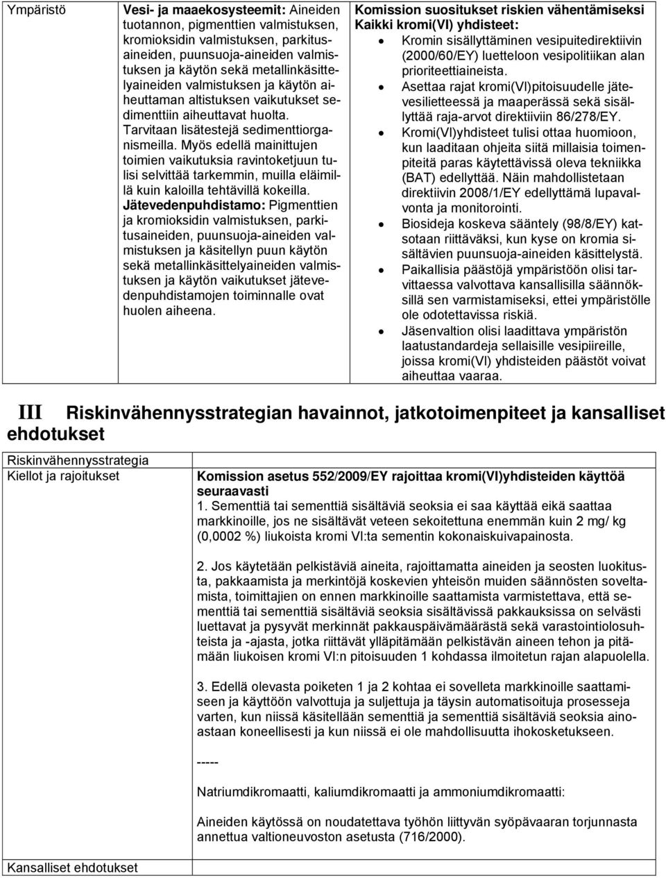 Myös edellä mainittujen toimien vaikutuksia ravintoketjuun tulisi selvittää tarkemmin, muilla eläimillä kuin kaloilla tehtävillä kokeilla.