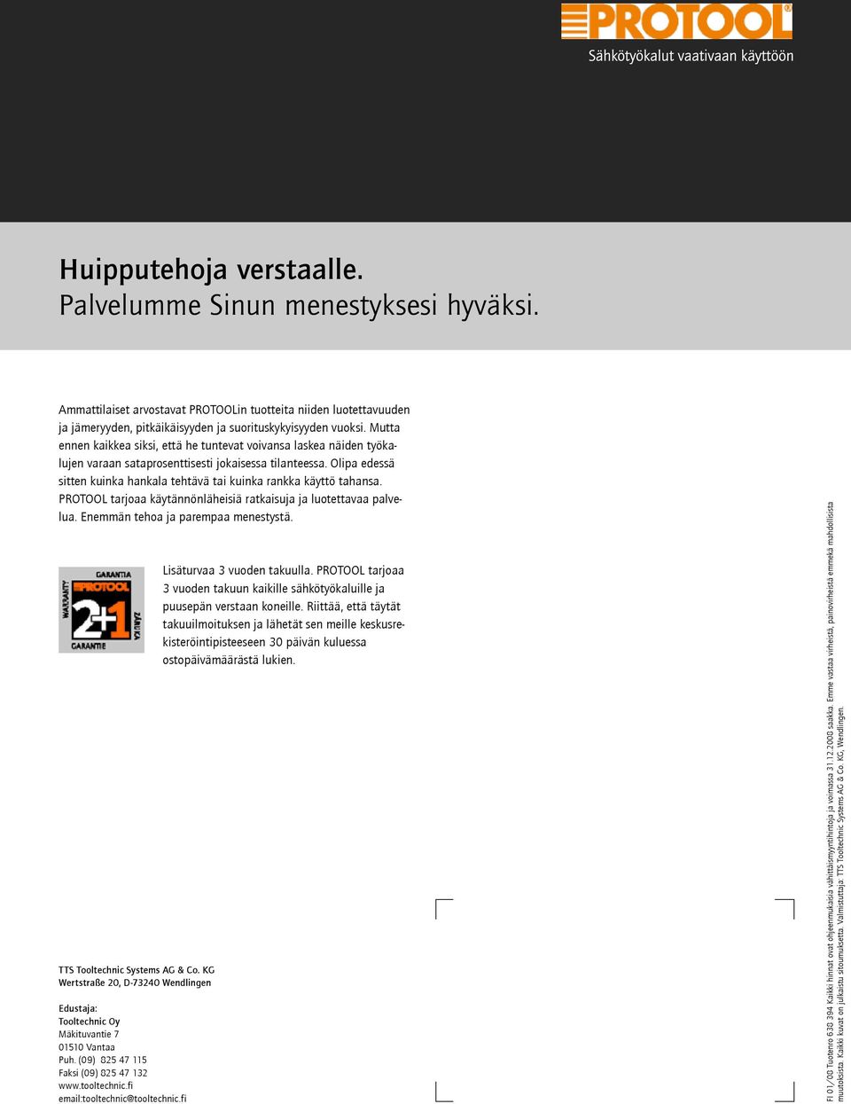 Olipa edessä sitten kuinka hankala tehtävä tai kuinka rankka käyttö tahansa. PROTOOL tarjoaa käytännönläheisiä ratkaisuja ja luotettavaa palvelua. Enemmän tehoa ja parempaa menestystä.