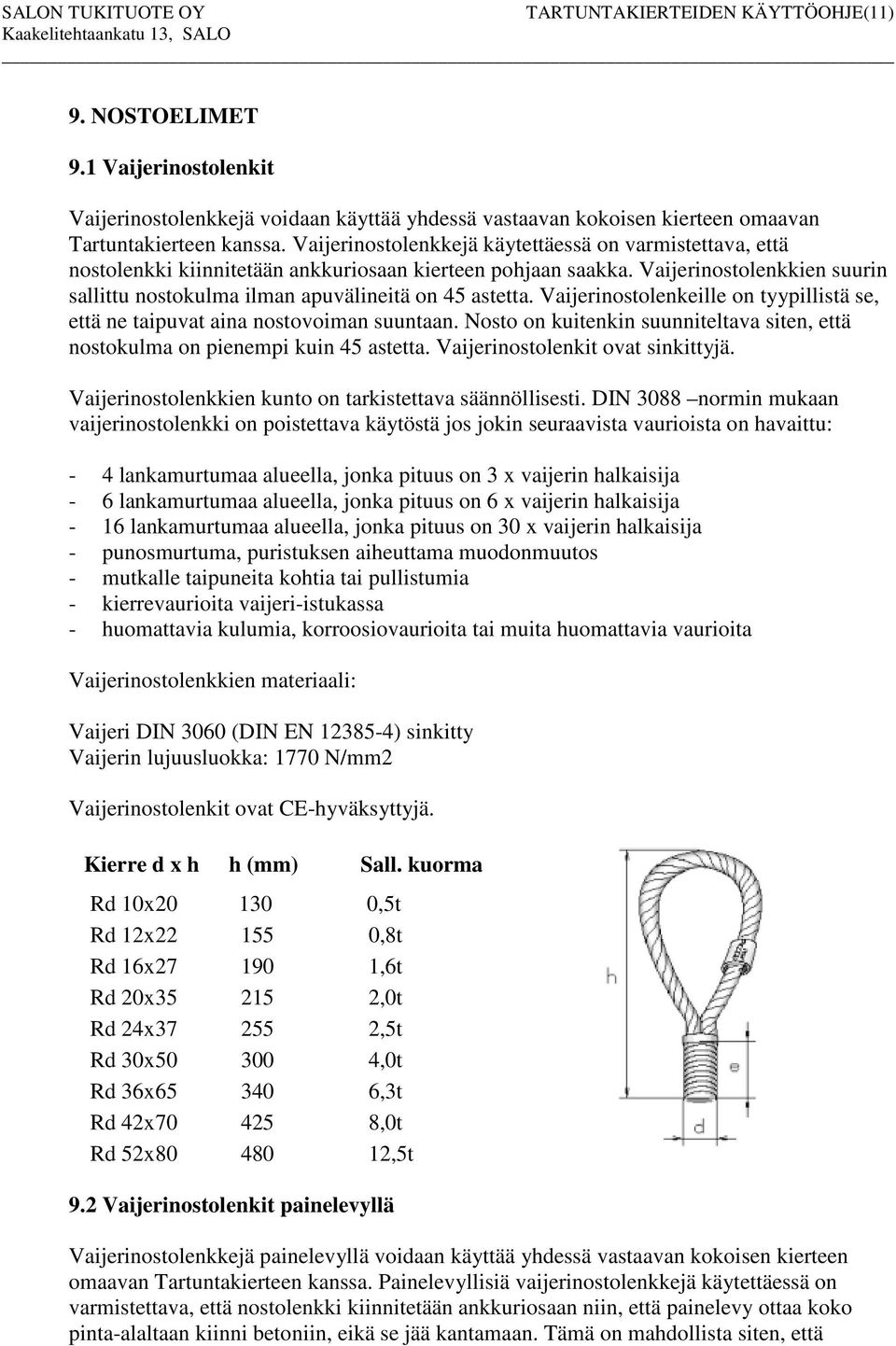 Vaijerinostolenkeille on tyypillistä se, että ne taipuvat aina nostovoiman suuntaan. Nosto on kuitenkin suunniteltava siten, että nostokulma on pienempi kuin astetta.