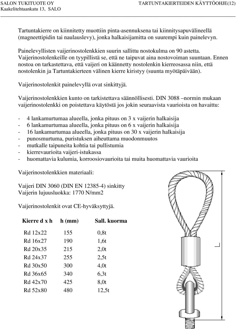 Ennen nostoa on tarkastettava, että vaijeri on käännetty nostolenkin kierreosassa niin, että nostolenkin ja Tartuntakierteen välinen kierre kiristyy (suunta myötäpäivään).