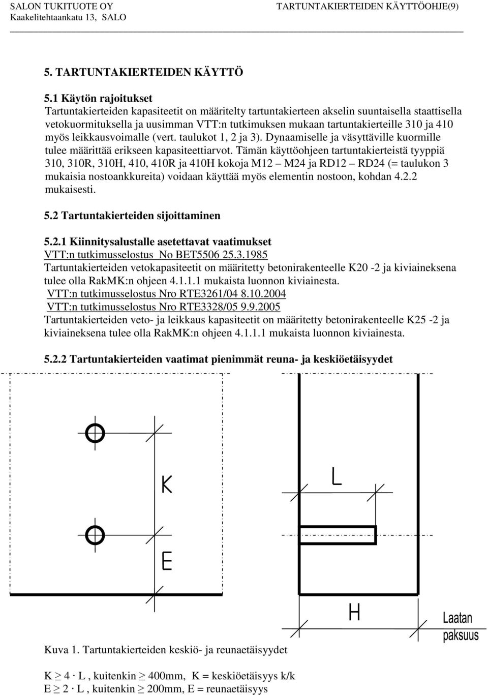 myös leikkausvoimalle (vert. taulukot 1, 2 ja ). Dynaamiselle ja väsyttäville kuormille tulee määrittää erikseen kapasiteettiarvot.