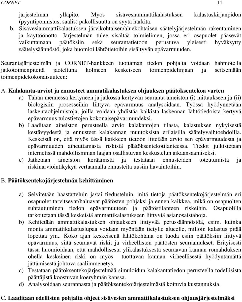 Järjestelmän tulee sisältää toimielimen, jossa eri osapuolet pääsevät vaikuttamaan päätöksiin sekä seurantatietoon perustuva yleisesti hyväksytty säätelysäännöstö, joka huomioi lähtötietoihin