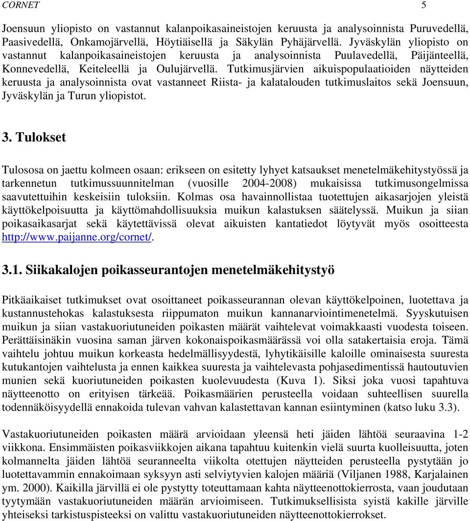 Tutkimusjärvien aikuispopulaatioiden näytteiden keruusta ja analysoinnista ovat vastanneet Riista- ja kalatalouden tutkimuslaitos sekä Joensuun, Jyväskylän ja Turun yliopistot. 3.