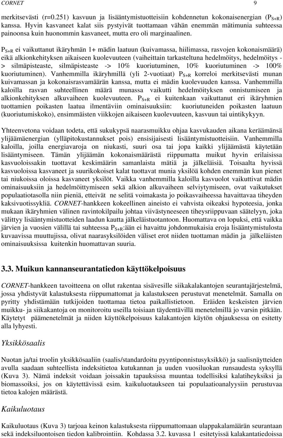 P S+R ei vaikuttanut ikäryhmän 1+ mädin laatuun (kuivamassa, hiilimassa, rasvojen kokonaismäärä) eikä alkionkehityksen aikaiseen kuolevuuteen (vaiheittain tarkasteltuna hedelmöitys, hedelmöitys - >