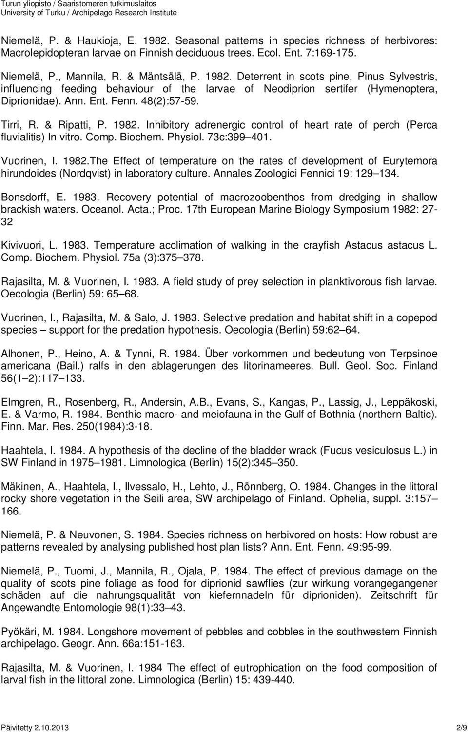 1982. Inhibitory adrenergic control of heart rate of perch (Perca fluvialitis) In vitro. Comp. Biochem. Physiol. 73c:399 401. Vuorinen, I. 1982.