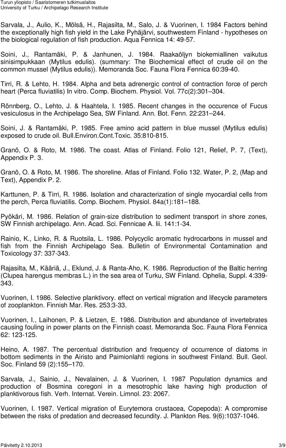 , Rantamäki, P. & Janhunen, J. 1984. Raakaöljyn biokemiallinen vaikutus sinisimpukkaan (Mytilus edulis). (summary: The Biochemical effect of crude oil on the common mussel (Mytilus edulis)).