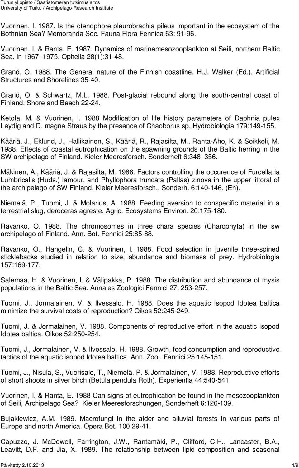Shore and Beach 22-24. Ketola, M. & Vuorinen, I. 1988 Modification of life history parameters of Daphnia pulex Leydig and D. magna Straus by the presence of Chaoborus sp. Hydrobiologia 179:149-155.