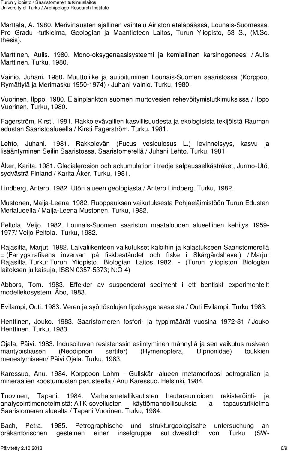 Turku, 1980. Vuorinen, Ilppo. 1980. Eläinplankton suomen murtovesien rehevöitymistutkimuksissa / Ilppo Vuorinen. Turku, 1980. Fagerström, Kirsti. 1981.