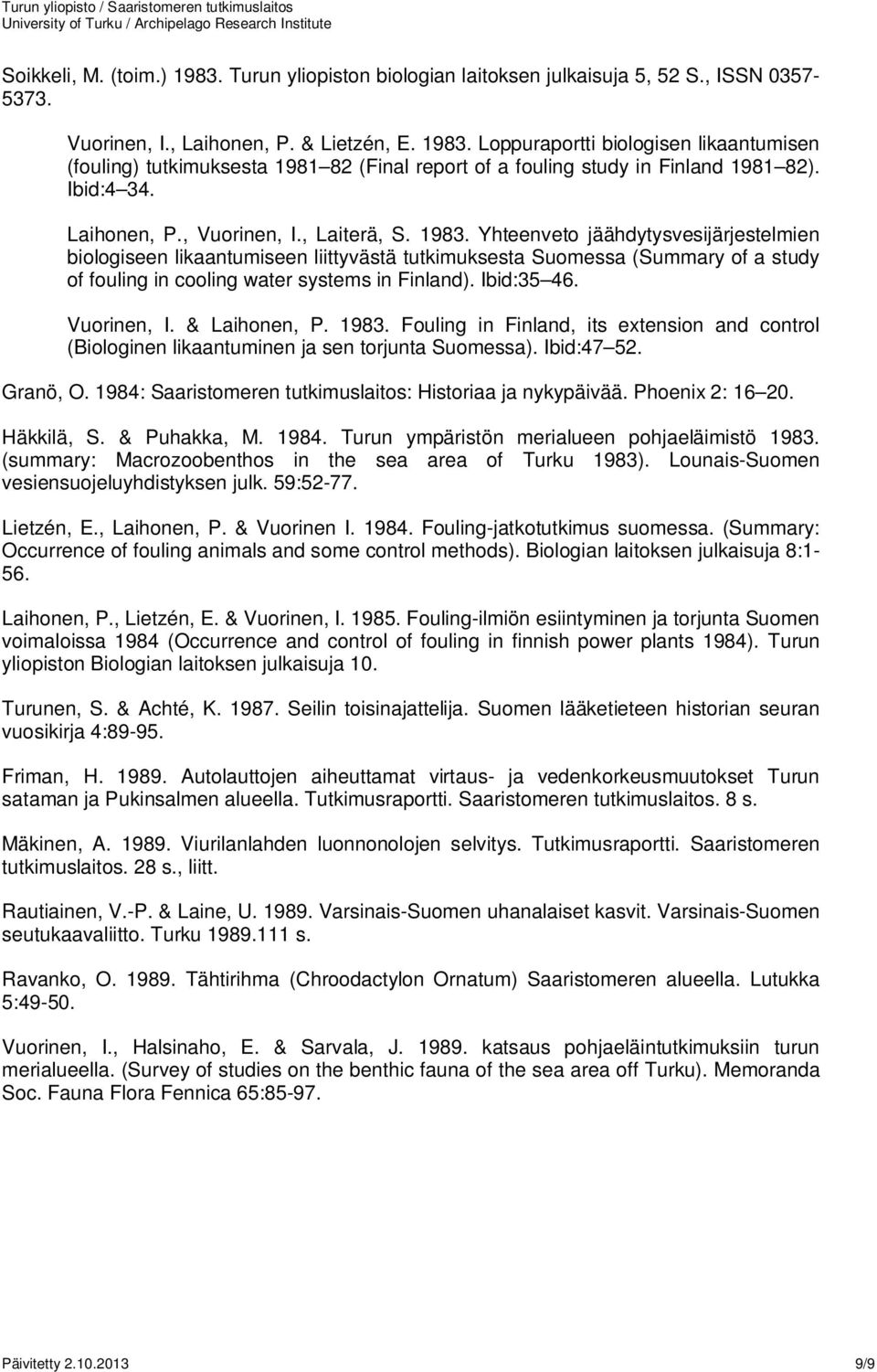 Yhteenveto jäähdytysvesijärjestelmien biologiseen likaantumiseen liittyvästä tutkimuksesta Suomessa (Summary of a study of fouling in cooling water systems in Finland). Ibid:35 46. Vuorinen, I.