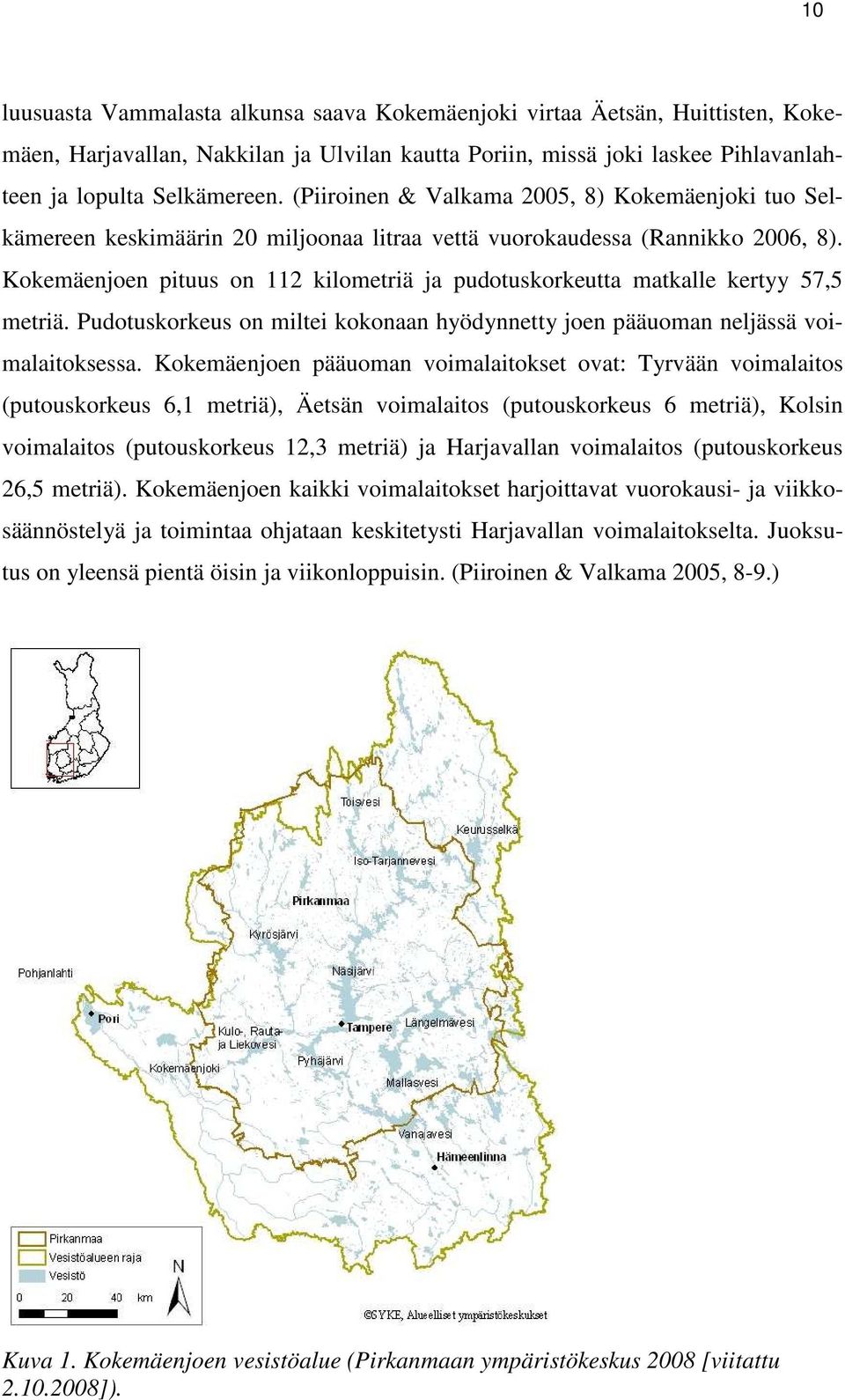 Kokemäenjoen pituus on 112 kilometriä ja pudotuskorkeutta matkalle kertyy 57,5 metriä. Pudotuskorkeus on miltei kokonaan hyödynnetty joen pääuoman neljässä voimalaitoksessa.