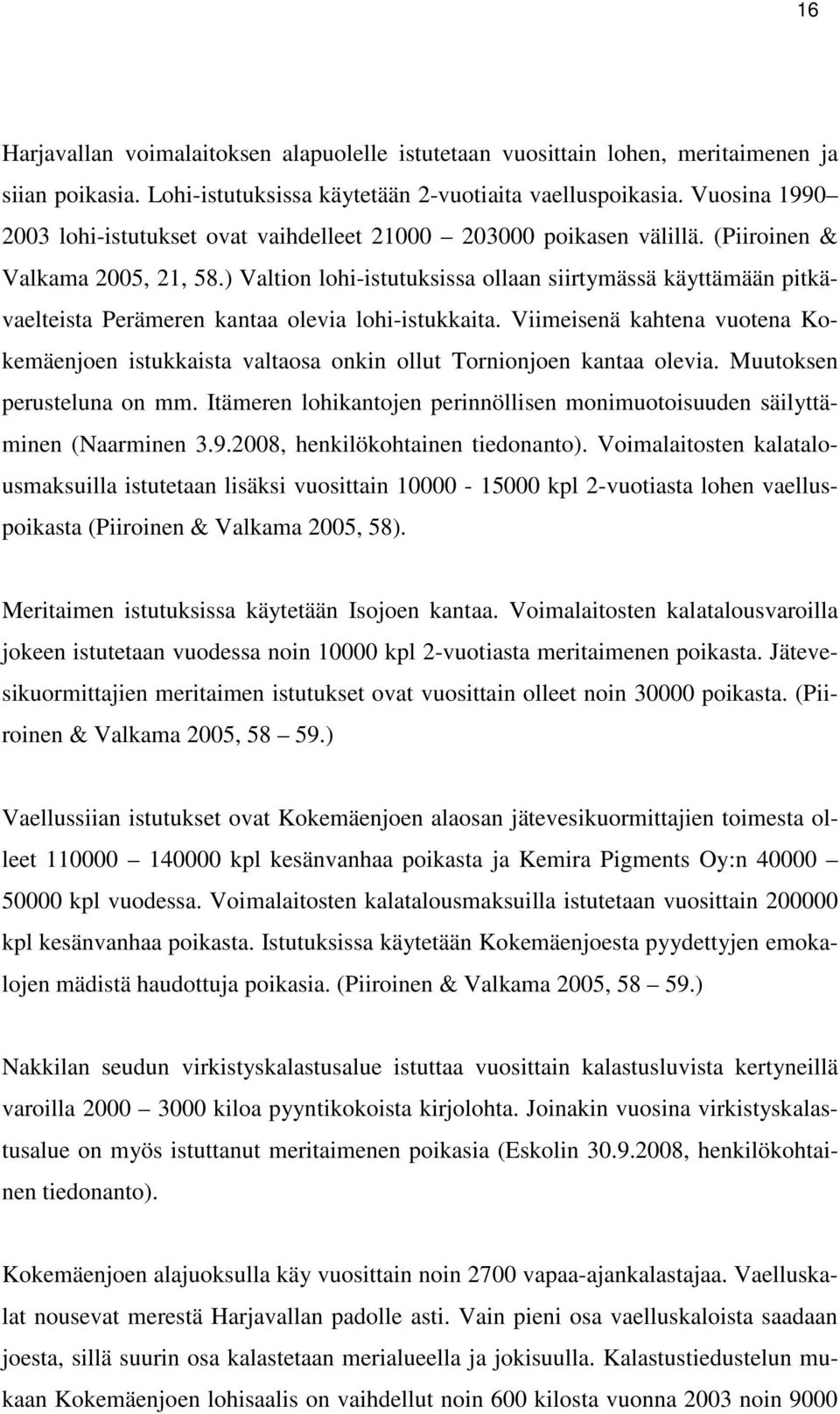 ) Valtion lohi-istutuksissa ollaan siirtymässä käyttämään pitkävaelteista Perämeren kantaa olevia lohi-istukkaita.