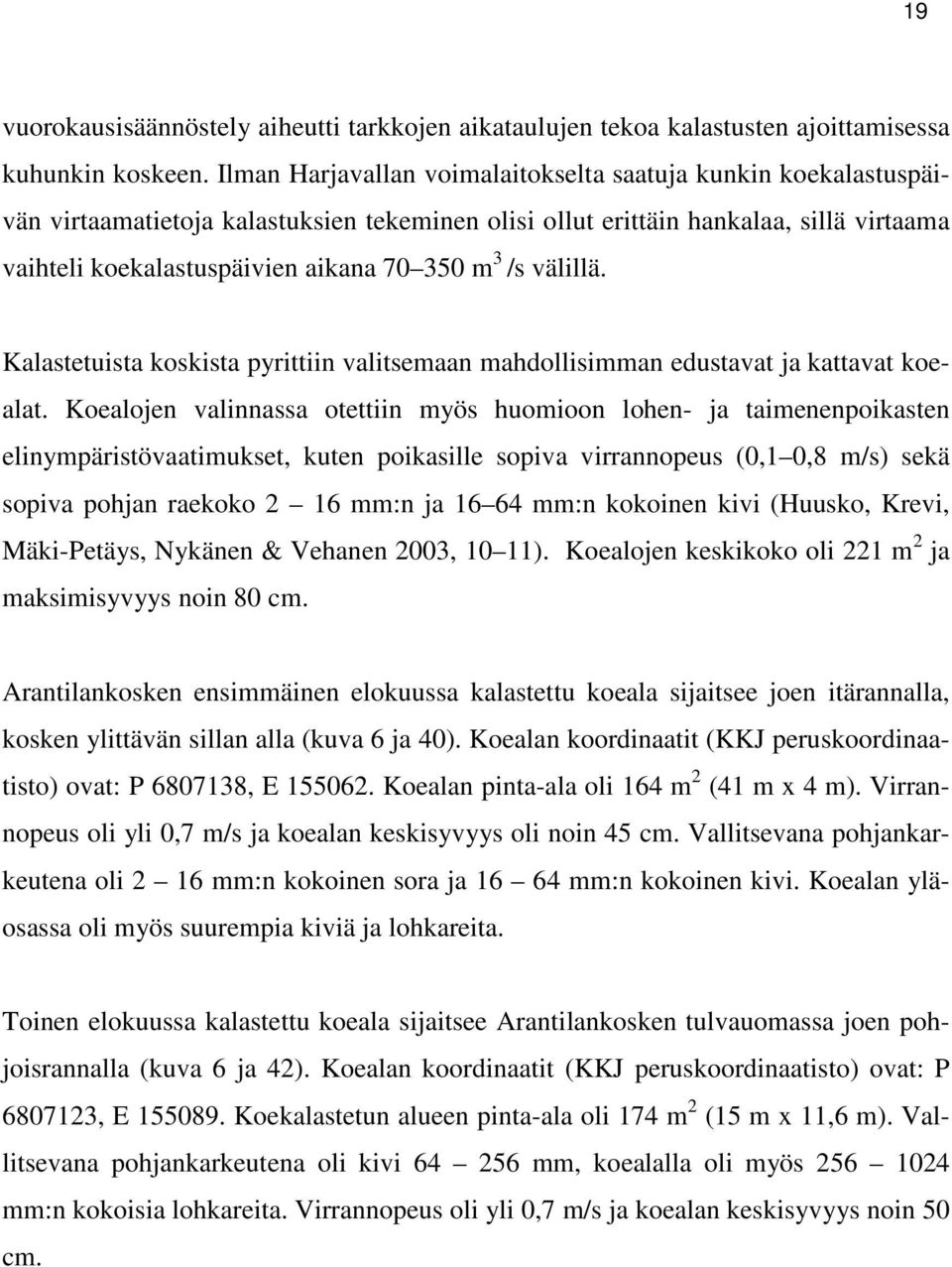 /s välillä. Kalastetuista koskista pyrittiin valitsemaan mahdollisimman edustavat ja kattavat koealat.