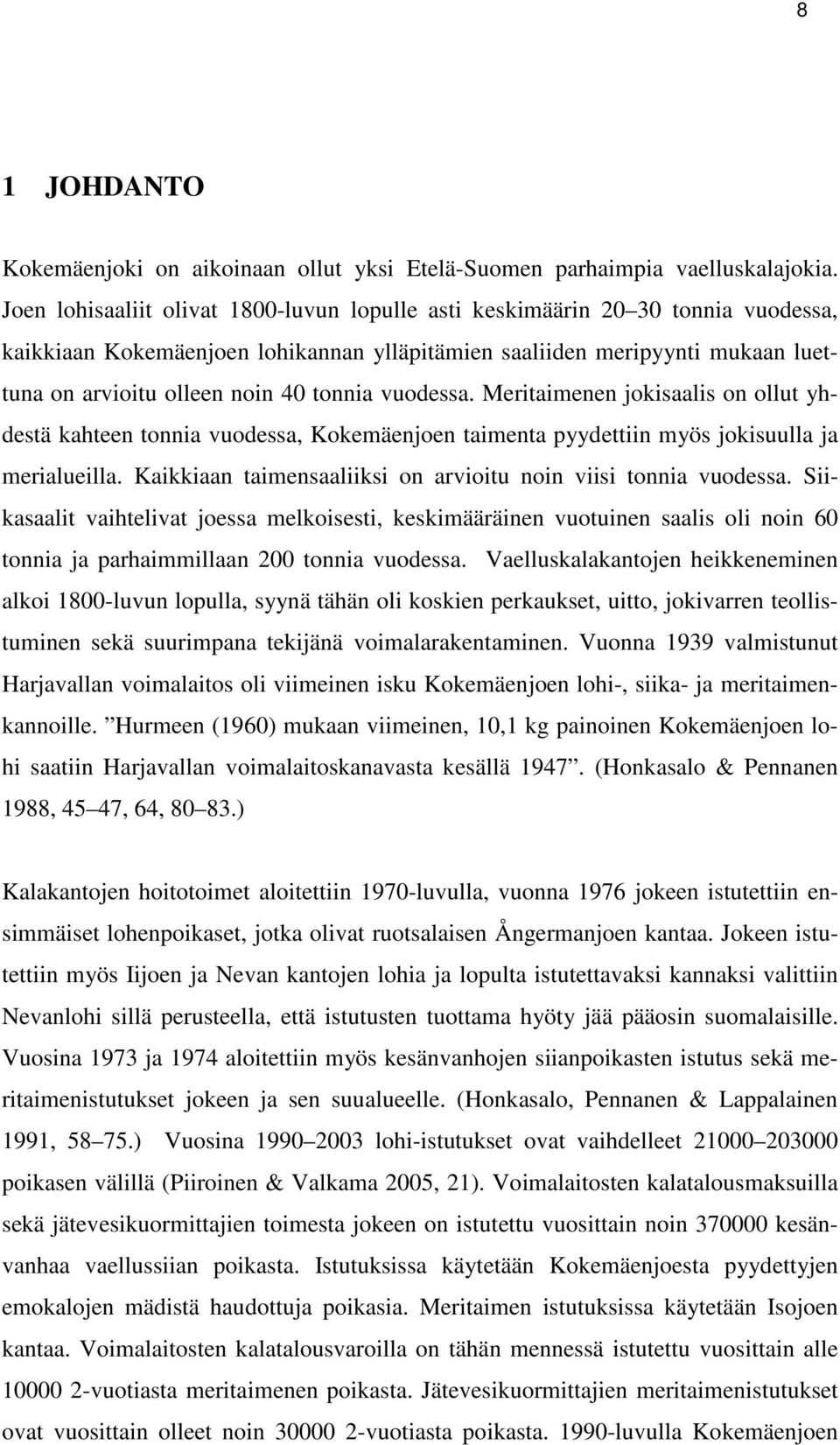 tonnia vuodessa. Meritaimenen jokisaalis on ollut yhdestä kahteen tonnia vuodessa, Kokemäenjoen taimenta pyydettiin myös jokisuulla ja merialueilla.