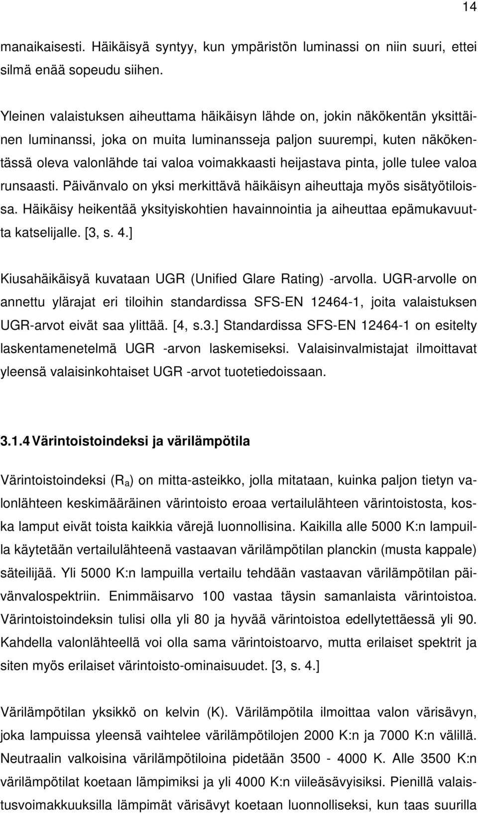 heijastava pinta, jolle tulee valoa runsaasti. Päivänvalo on yksi merkittävä häikäisyn aiheuttaja myös sisätyötiloissa.