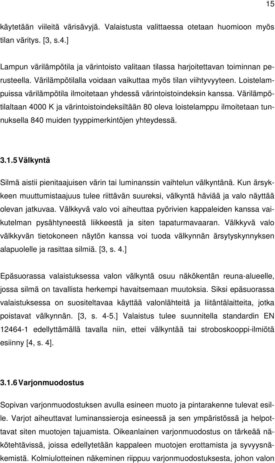 Värilämpötilaltaan 4000 K ja värintoistoindeksiltään 80 oleva loistelamppu ilmoitetaan tunnuksella 840 muiden tyyppimerkintöjen yhteydessä. 3.1.