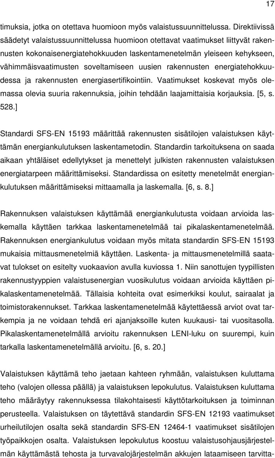 soveltamiseen uusien rakennusten energiatehokkuudessa ja rakennusten energiasertifikointiin. Vaatimukset koskevat myös olemassa olevia suuria rakennuksia, joihin tehdään laajamittaisia korjauksia.