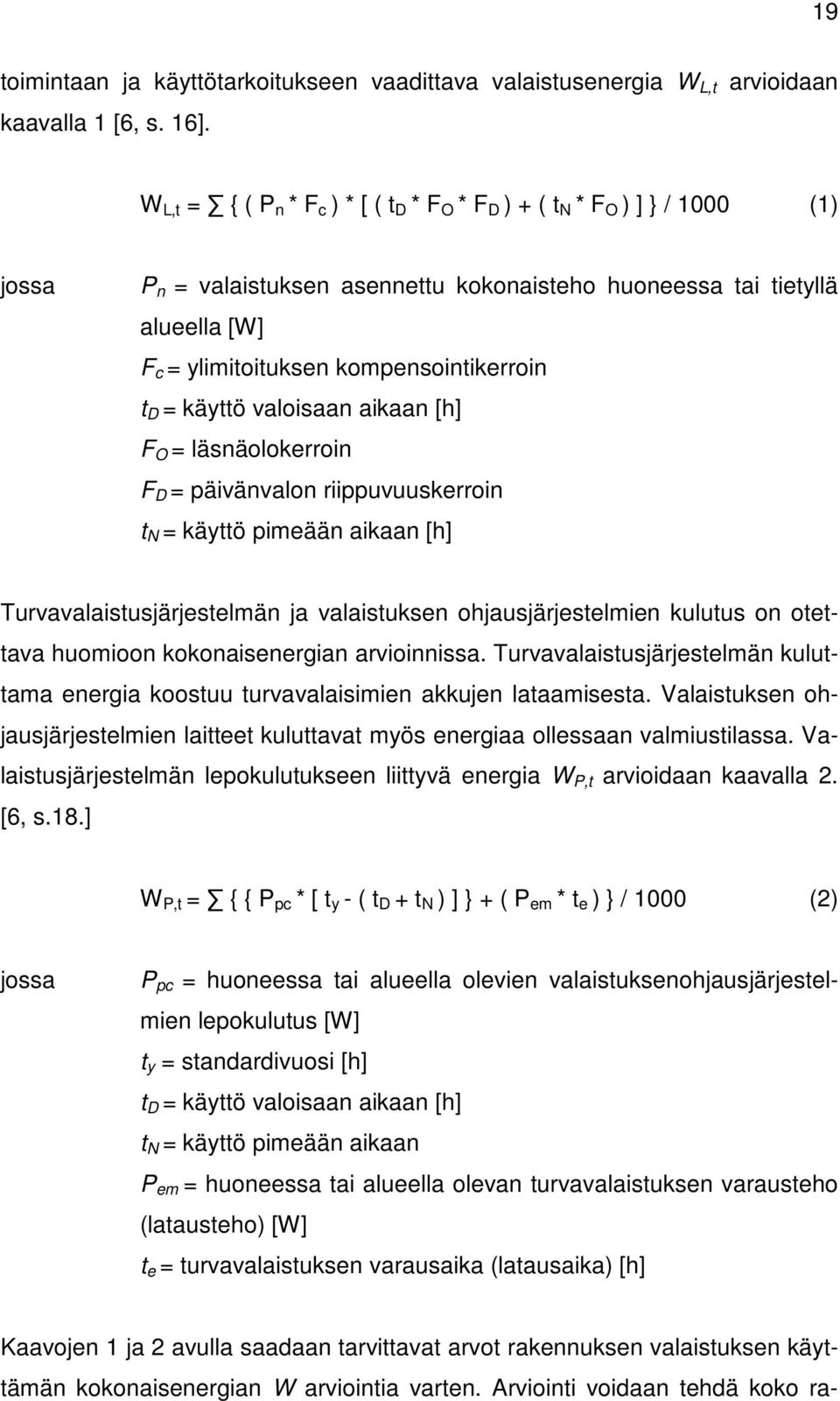 kompensointikerroin t D = käyttö valoisaan aikaan [h] F O = läsnäolokerroin F D = päivänvalon riippuvuuskerroin t N = käyttö pimeään aikaan [h] Turvavalaistusjärjestelmän ja valaistuksen