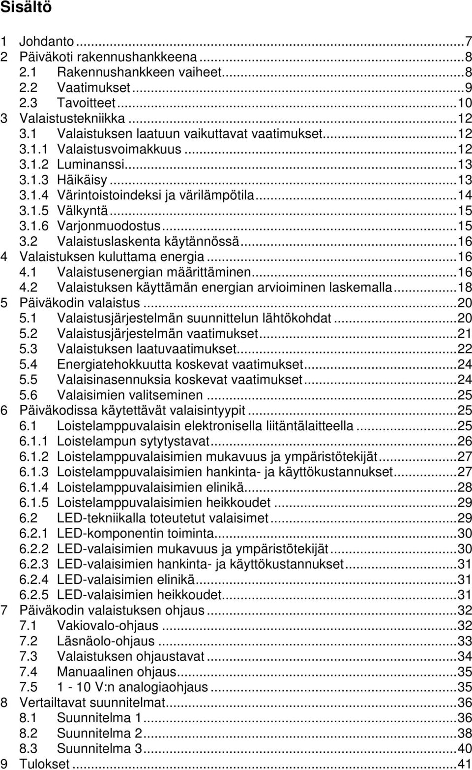 1.6 Varjonmuodostus... 15 3.2 Valaistuslaskenta käytännössä... 16 4 Valaistuksen kuluttama energia... 16 4.1 Valaistusenergian määrittäminen... 16 4.2 Valaistuksen käyttämän energian arvioiminen laskemalla.