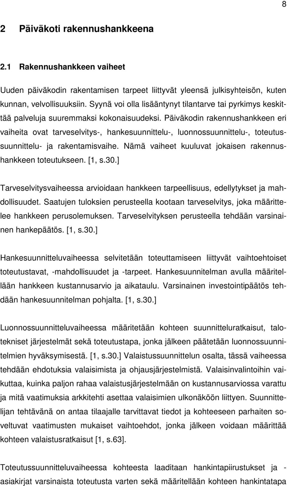 Päiväkodin rakennushankkeen eri vaiheita ovat tarveselvitys-, hankesuunnittelu-, luonnossuunnittelu-, toteutussuunnittelu- ja rakentamisvaihe.