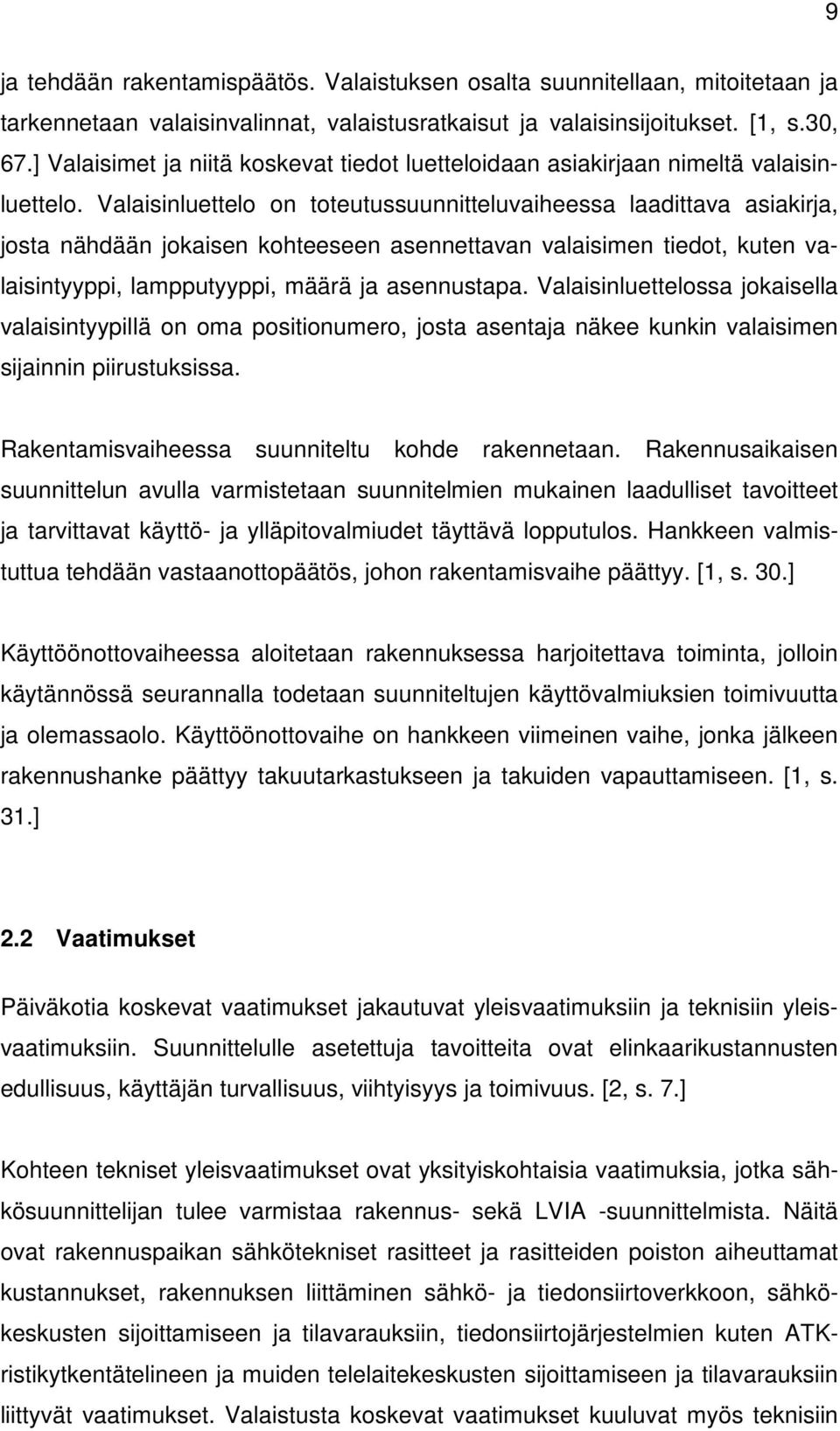 Valaisinluettelo on toteutussuunnitteluvaiheessa laadittava asiakirja, josta nähdään jokaisen kohteeseen asennettavan valaisimen tiedot, kuten valaisintyyppi, lampputyyppi, määrä ja asennustapa.