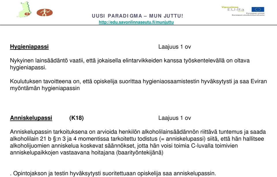 on arvioida henkilön alkoholilainsäädännön riittävä tuntemus ja saada alkoholilain 21 b :n 3 ja 4 momentissa tarkoitettu todistus (= anniskelupassi) siitä, että hän hallitsee