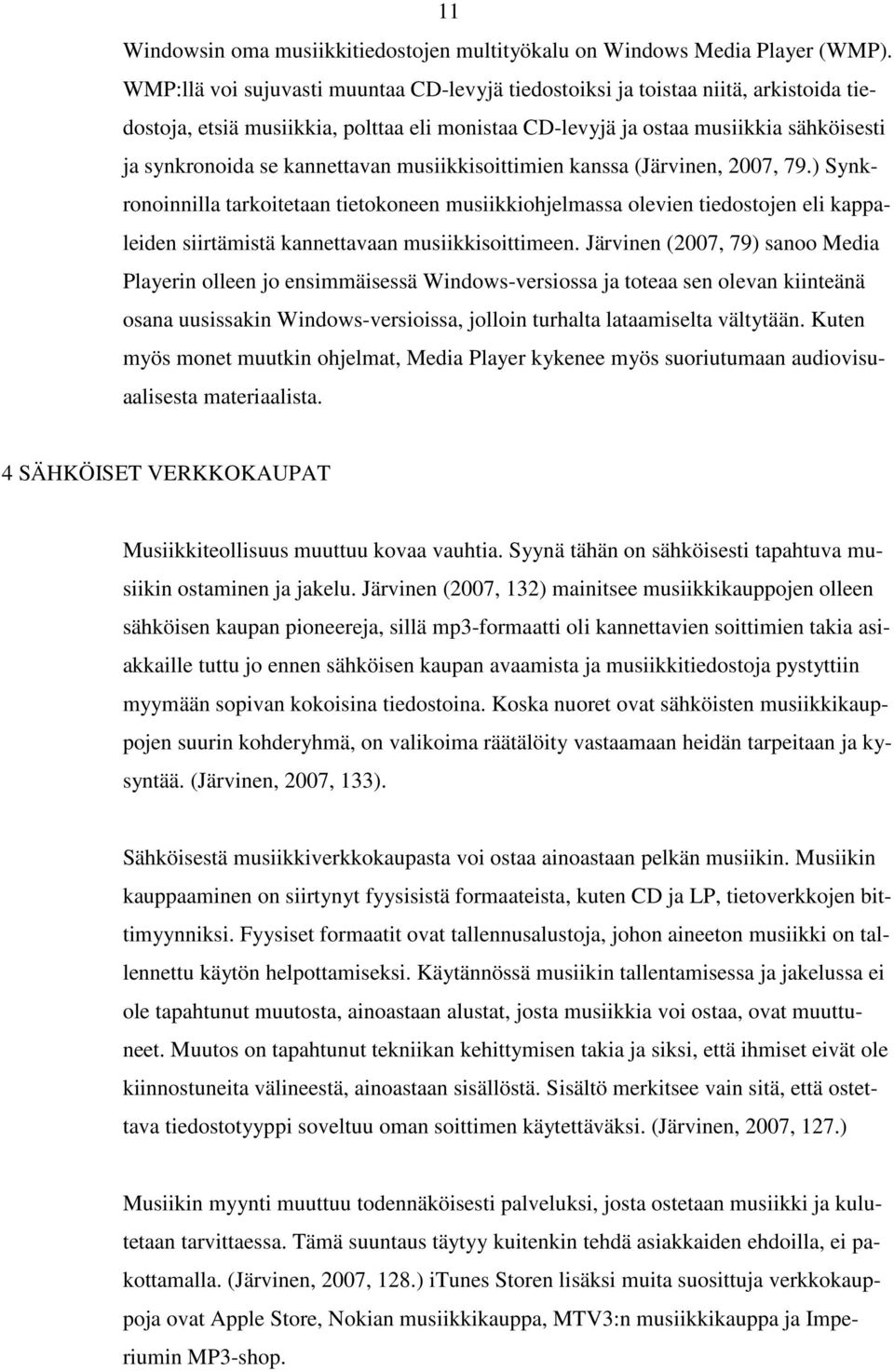 kannettavan musiikkisoittimien kanssa (Järvinen, 2007, 79.) Synkronoinnilla tarkoitetaan tietokoneen musiikkiohjelmassa olevien tiedostojen eli kappaleiden siirtämistä kannettavaan musiikkisoittimeen.